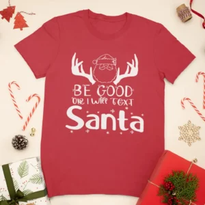 Be Good Or I Will Text Santa Shirts