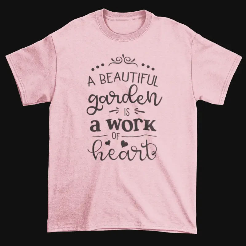 A Beautiful Garden Is A Work Of Heart Shirts