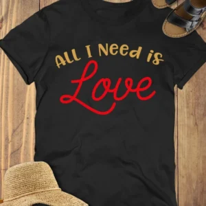 All I Need Is Love Shirt