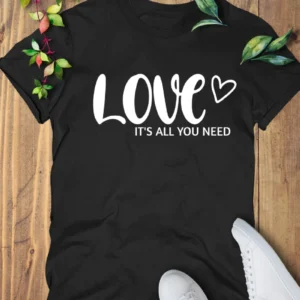 Love It's All You Need Shirt